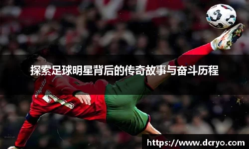 探索足球明星背后的传奇故事与奋斗历程
